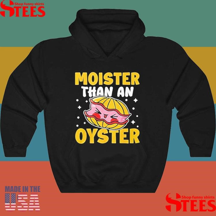 Moister Than An Oyster Shirts