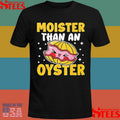 Moister Than An Oyster Shirts