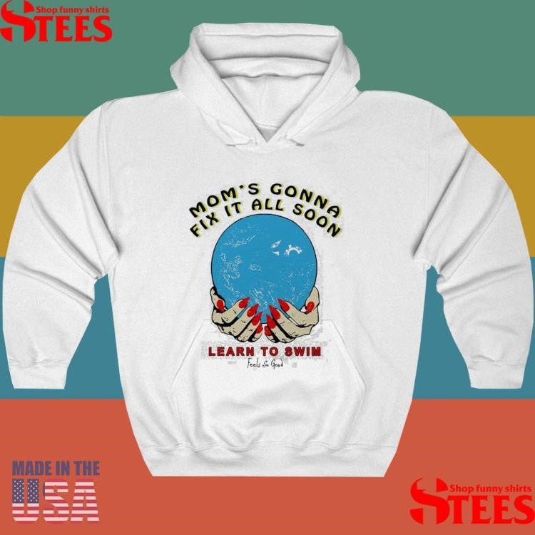 Mom’s Gonna Fix It All Soon Learn To Swim T-shirt