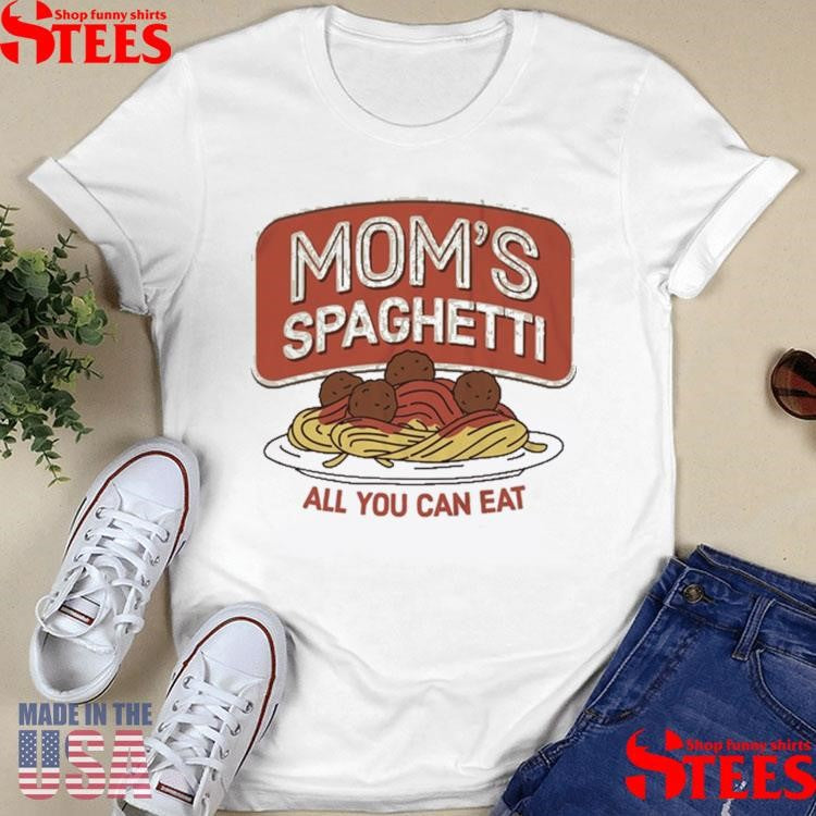 Mom’s Spaghetti All You Can Eat T-shirts
