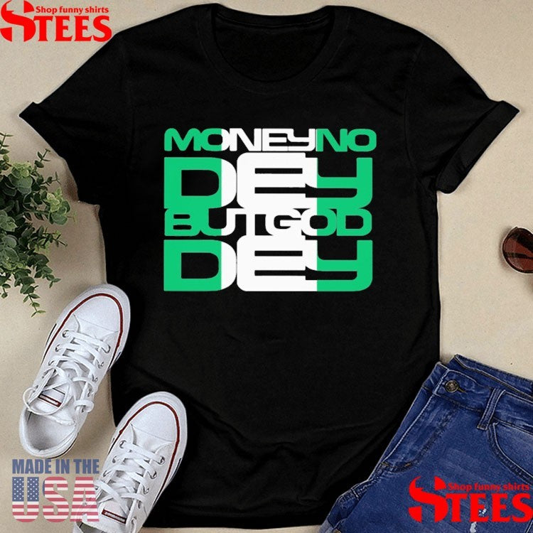 Money No Dey But God Dey Shirts