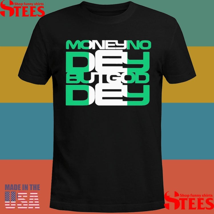 Money No Dey But God Dey Shirts