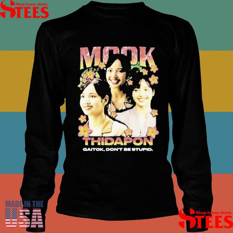 Mook Thidapon Rap Gaitok Don’t Be Stupid Shirts