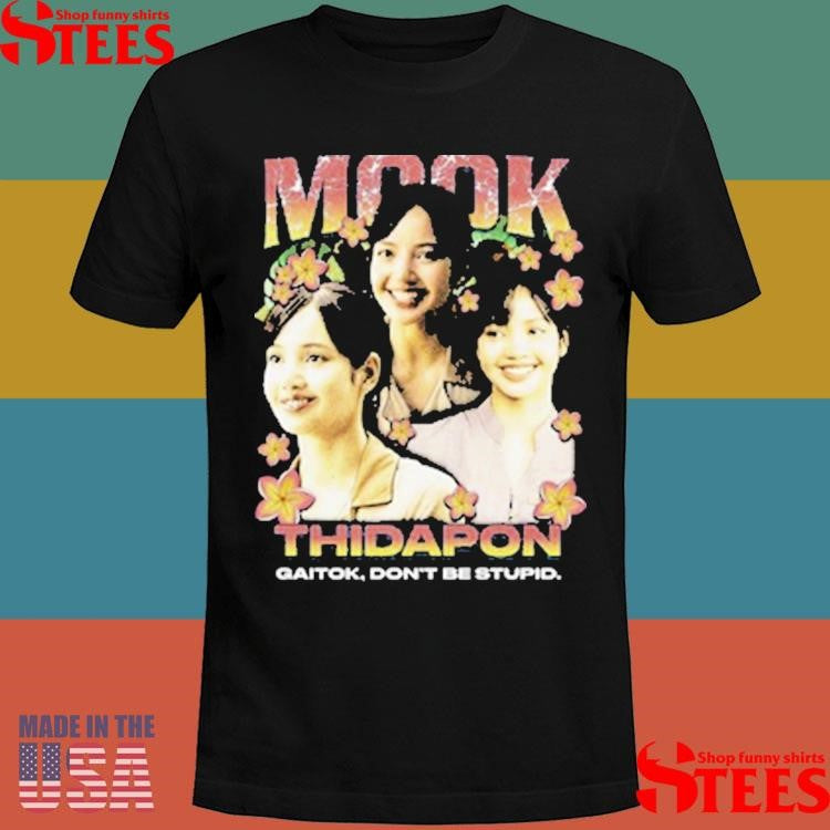 Mook Thidapon Rap Gaitok Don’t Be Stupid Shirts