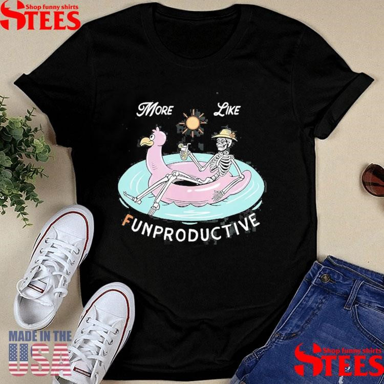 More Like Funproductive Shirts