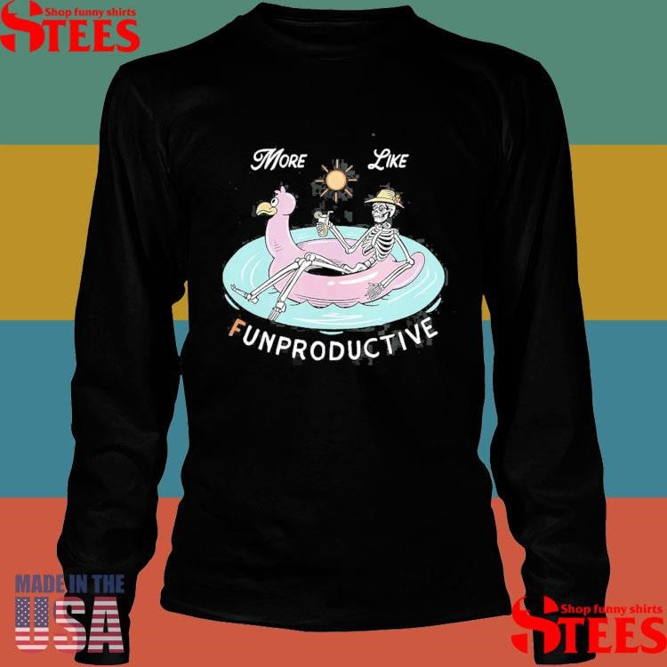 More Like Funproductive Shirts