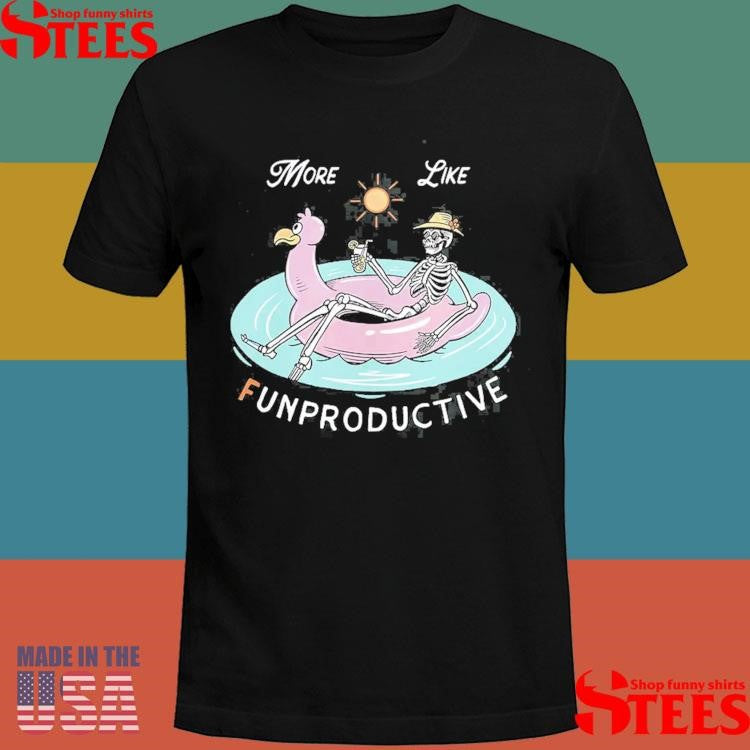 More Like Funproductive Shirts