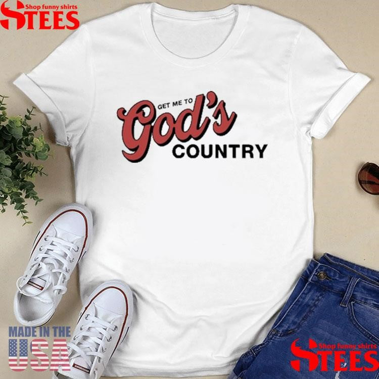 Morgan Get Me To God’s Country Shirts