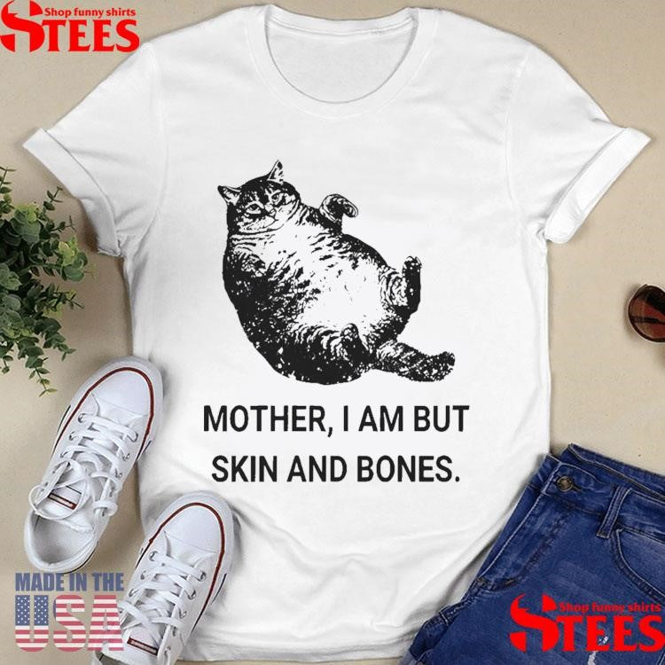 Mother I Am But Skin And Bones Cat T-shirt