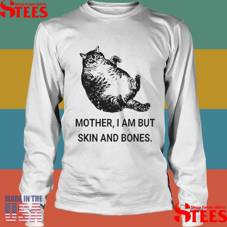 Mother I Am But Skin And Bones Cat T-shirt