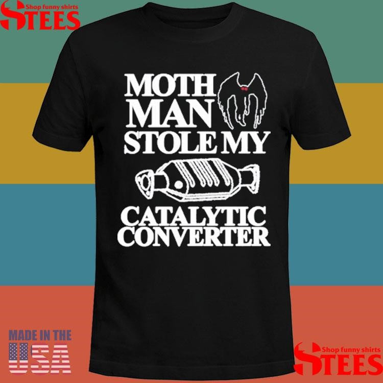 Mothman Stole My Catalytic Converter Shirts