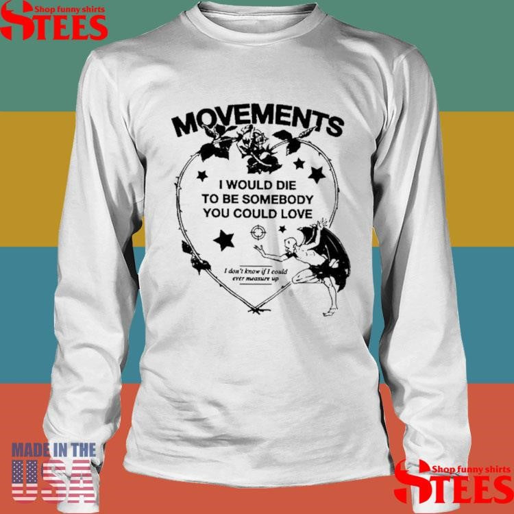 Movements Devil Tightrope I Would Die To Be Somebody You Could You I Don’t Know If I Could Ever Measure Up Shirts