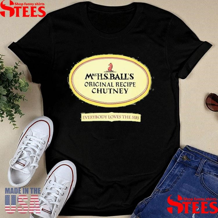 Mrs H S Ball’s Original Recipe Chutney Everybody Loves The Mrs T-shirt
