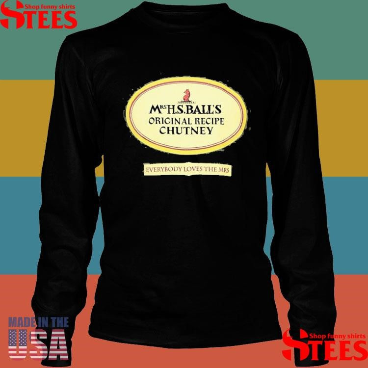 Mrs H S Ball’s Original Recipe Chutney Everybody Loves The Mrs T-shirt