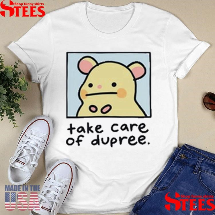 Mummy Joe Take Care Of Dupree Shirts