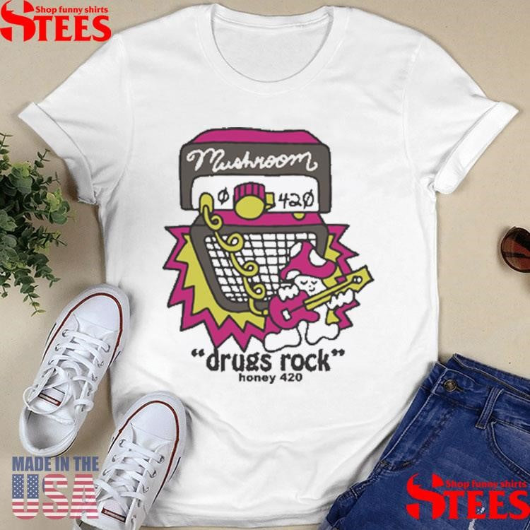 Mushroom Drugs Rock Honey 420 Shirts