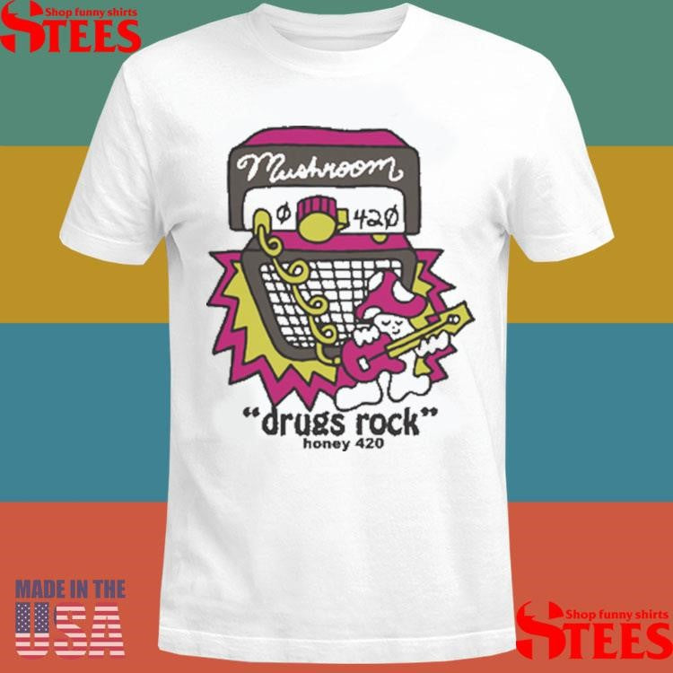 Mushroom Drugs Rock Honey 420 Shirts