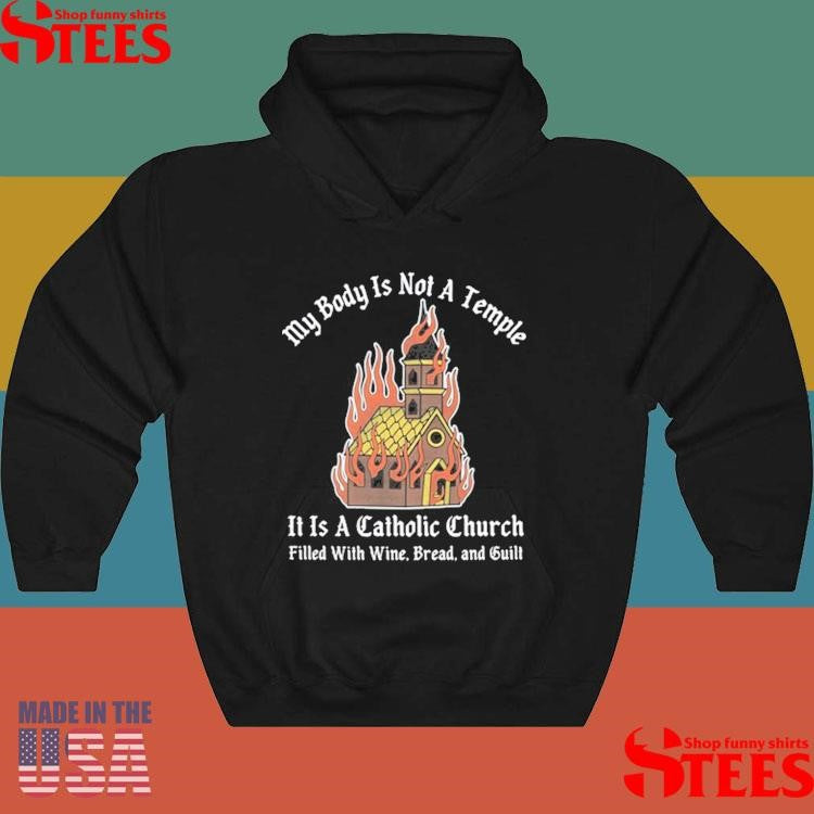 My Body Is Not A Temple It Is A Catholic Church Filled With Wine Bread And Cult Shirts