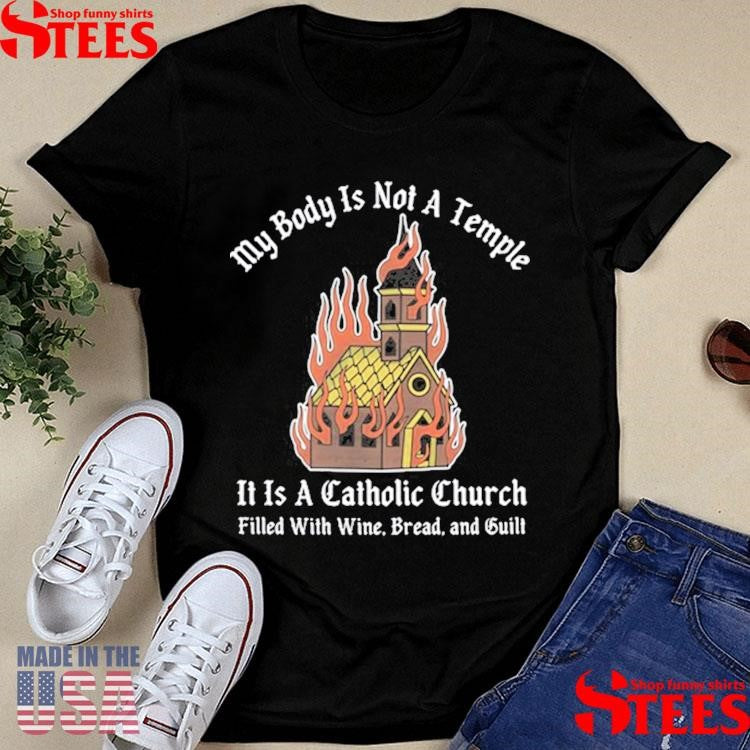 My Body Is Not A Temple It Is A Catholic Church Filled With Wine Bread And Cult Shirts