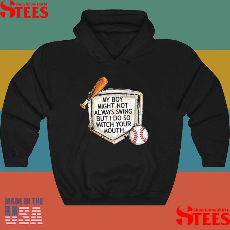 My Boy Might Not Always Swing But I Do So Watch Your Mouth Shirts