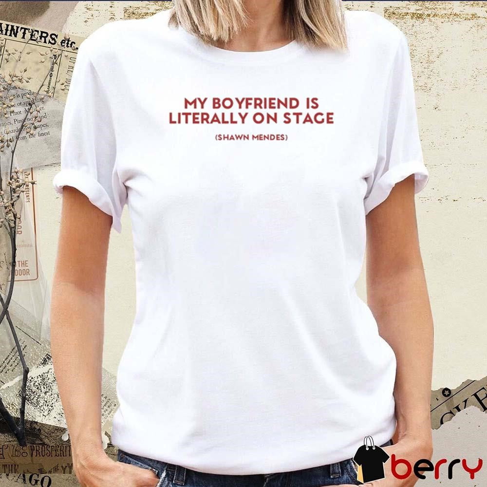 My Boyfriend Is Literally On Stage Shawn Mendes t-shirt