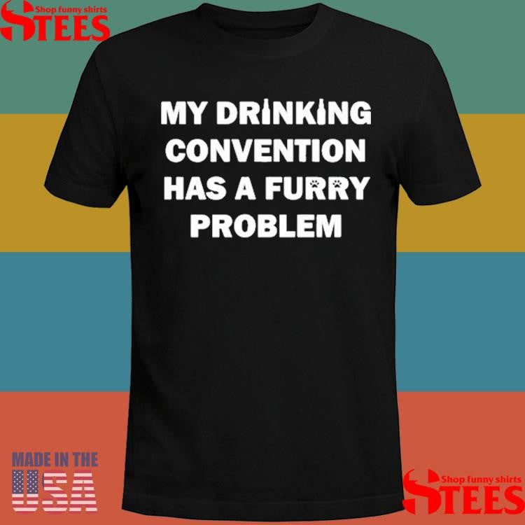 My Drinking Convention Has A Furry Problem Shirts
