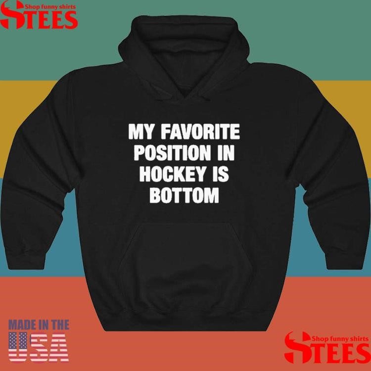 My Favorite Position In Hockey Is Bottom T-shirt