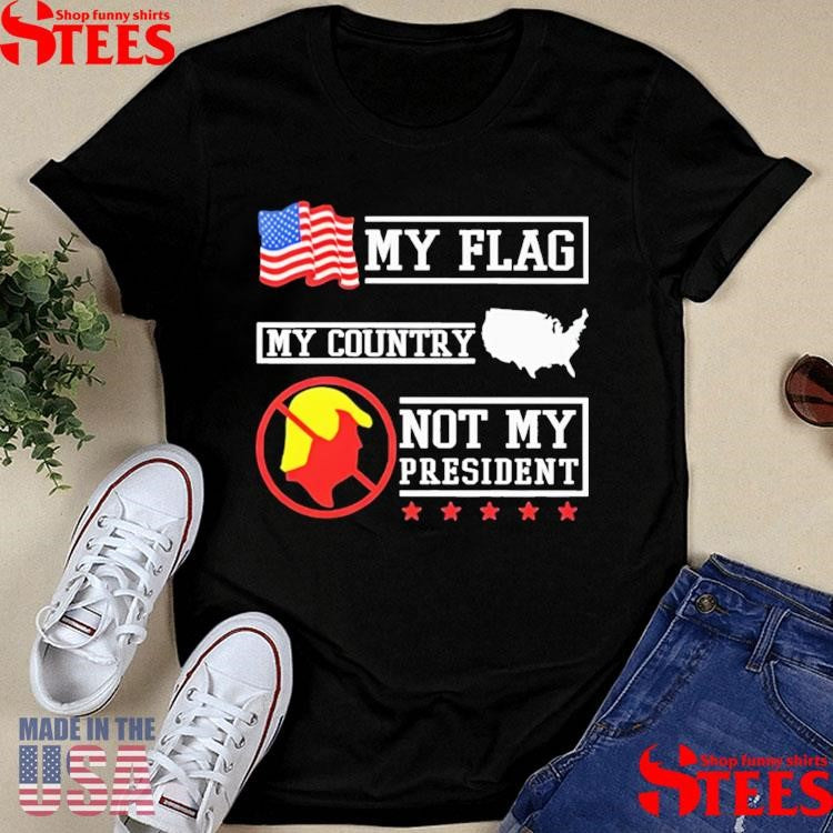 My Flag My County Not My President Shirts