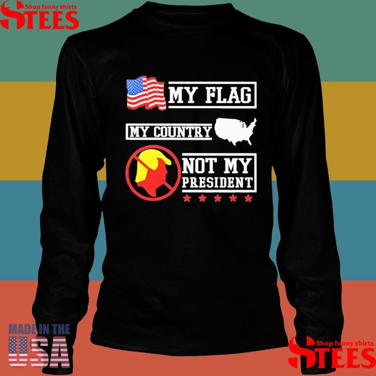 My Flag My County Not My President Shirts