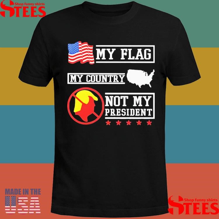 My Flag My County Not My President Shirts