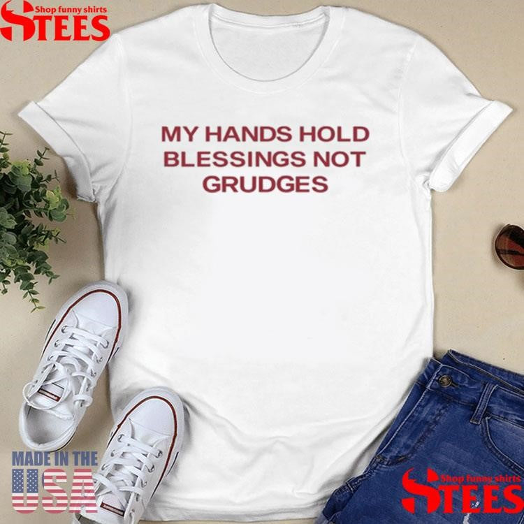 My Hands Hold Blessing Not Grudges Shirts