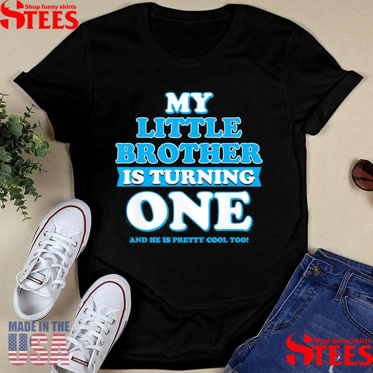 My Little Brother Is Turning One And He Is Pretty Cool Too Shirts