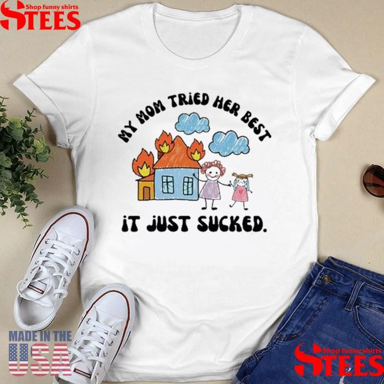 My Mom Tried Her Best It Just Sucked Shirts