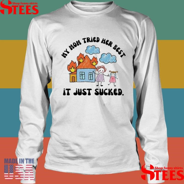 My Mom Tried Her Best It Just Sucked Shirts