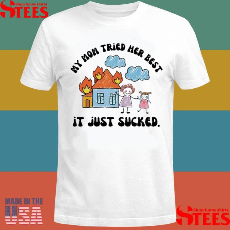 My Mom Tried Her Best It Just Sucked Shirts