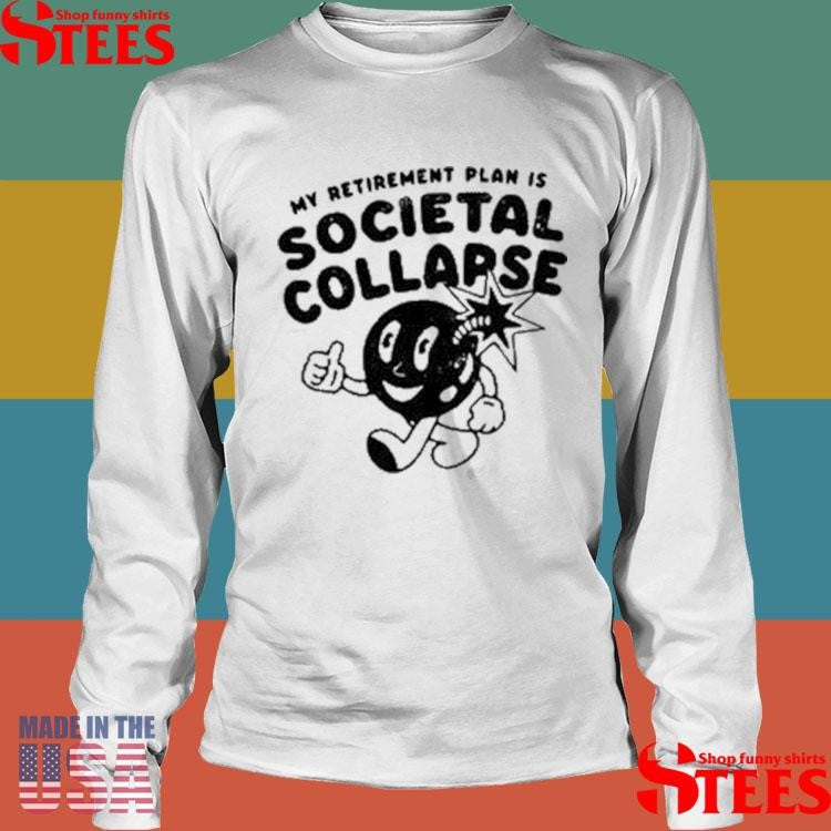 My Retirement Plan Is Societal Collapse Shirts