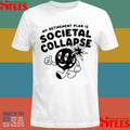 My Retirement Plan Is Societal Collapse Shirts