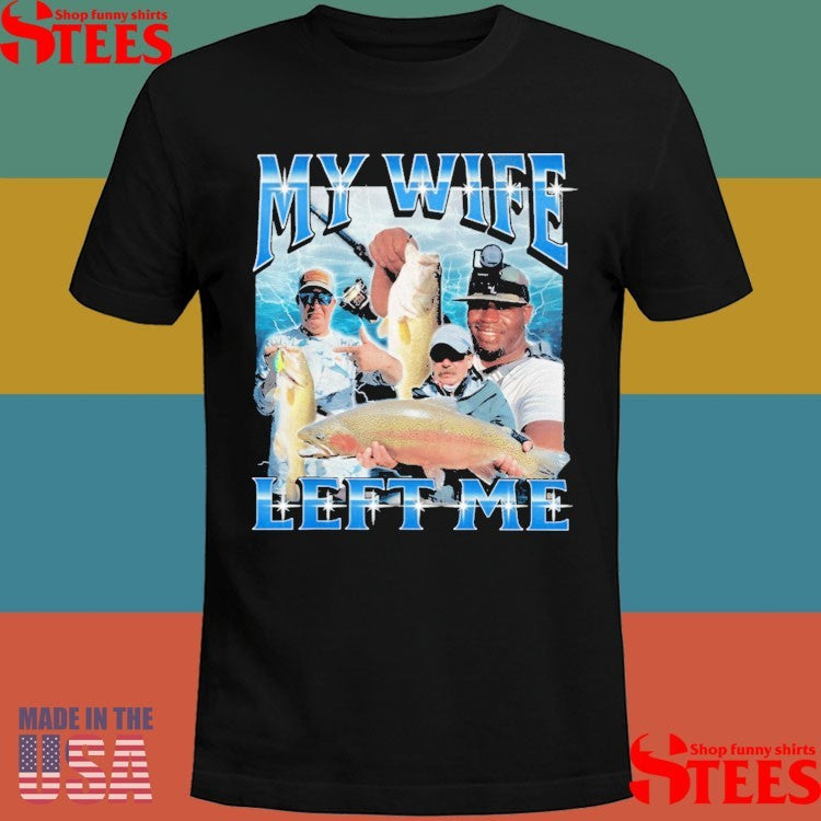 My Wife Left Me Fish Shirts