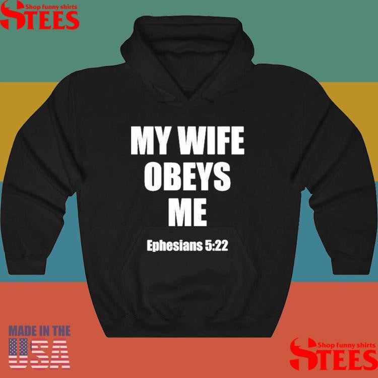 My Wife Obeys Me Ephesians 5.22 Shirts