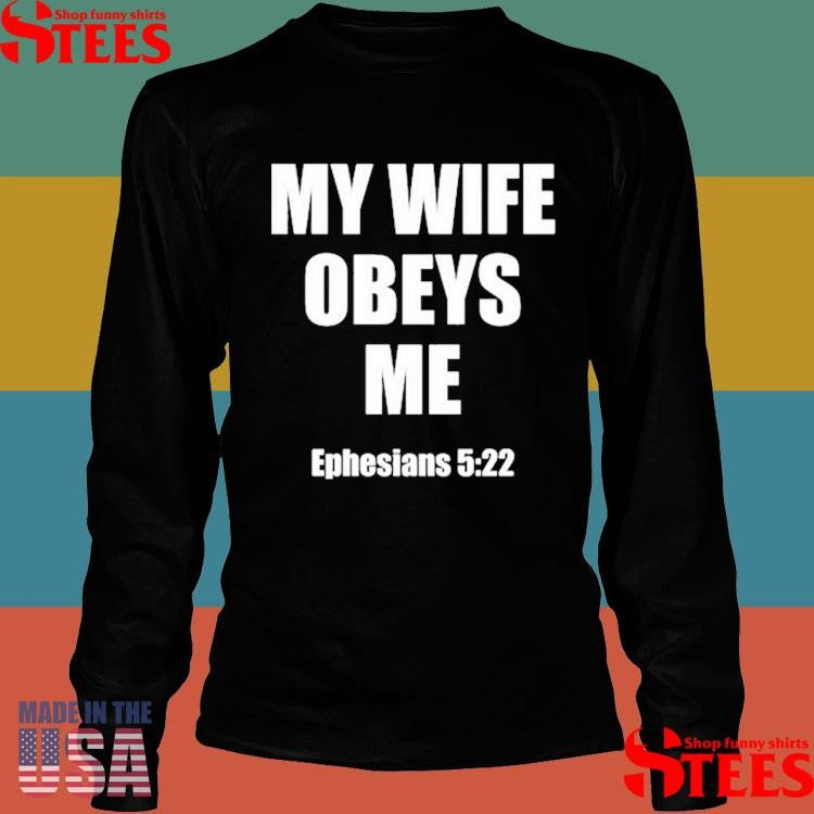 My Wife Obeys Me Ephesians 5.22 Shirts