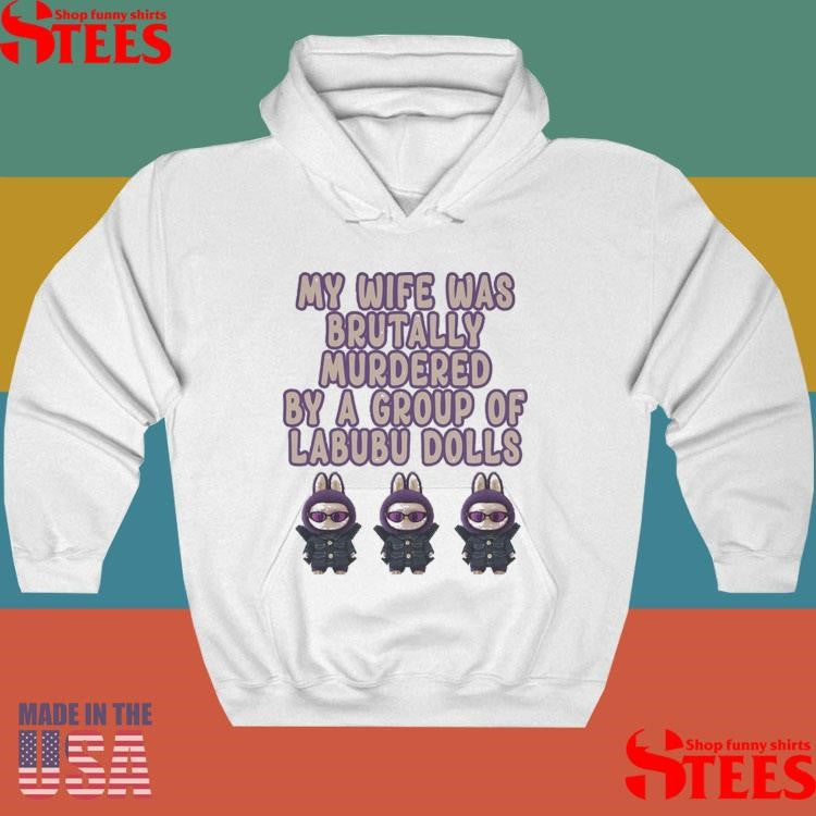 My Wife Was Brutally Murdered By A Group Of Labubu Dolls Shirt