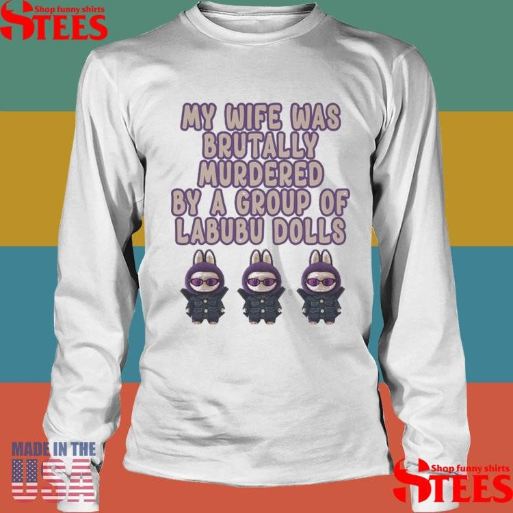 My Wife Was Brutally Murdered By A Group Of Labubu Dolls Shirt