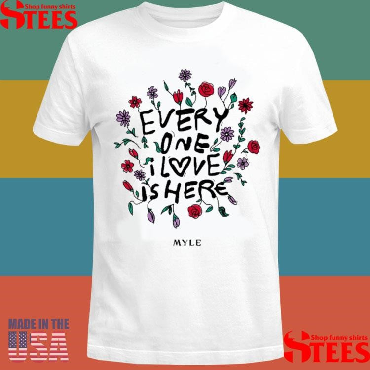 Myle Music Everyone I Love Is Here Shirts