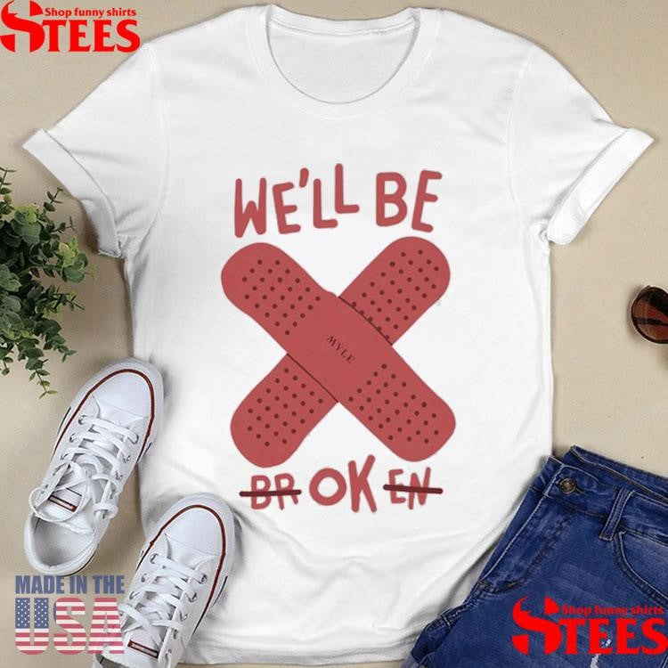 Myle We’ll Be Broken Ok Shirts