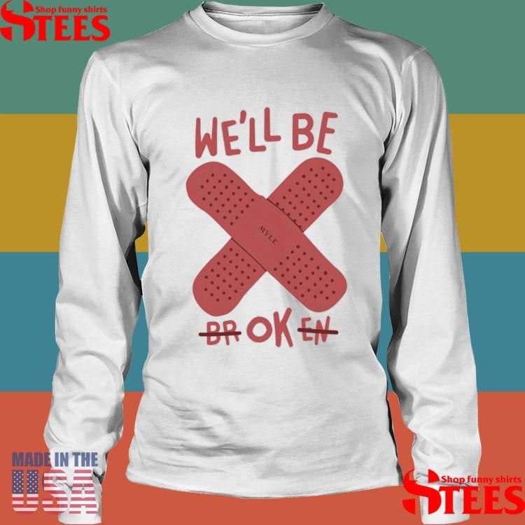 Myle We’ll Be Broken Ok Shirts