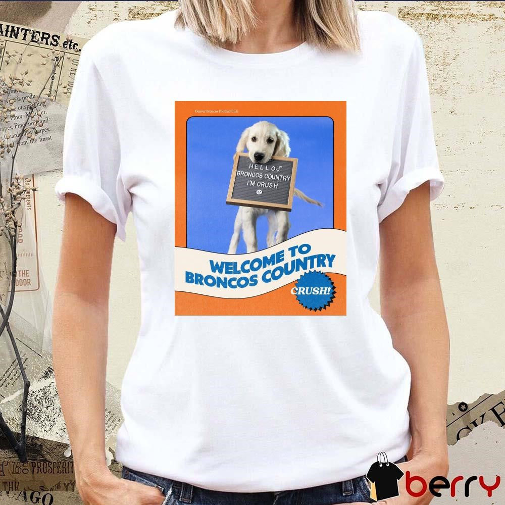 NFL Denver Broncos Football Club Welcome To Broncos Country Hello Broncos Country I’m Crush Poster t-shirt