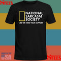 National Sarcasm Society Like We Need Your Support Shirts