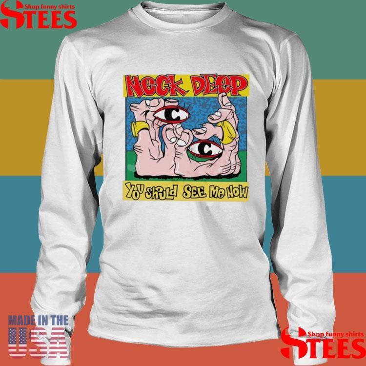 Neck Deep You Should See Me Now Shirts