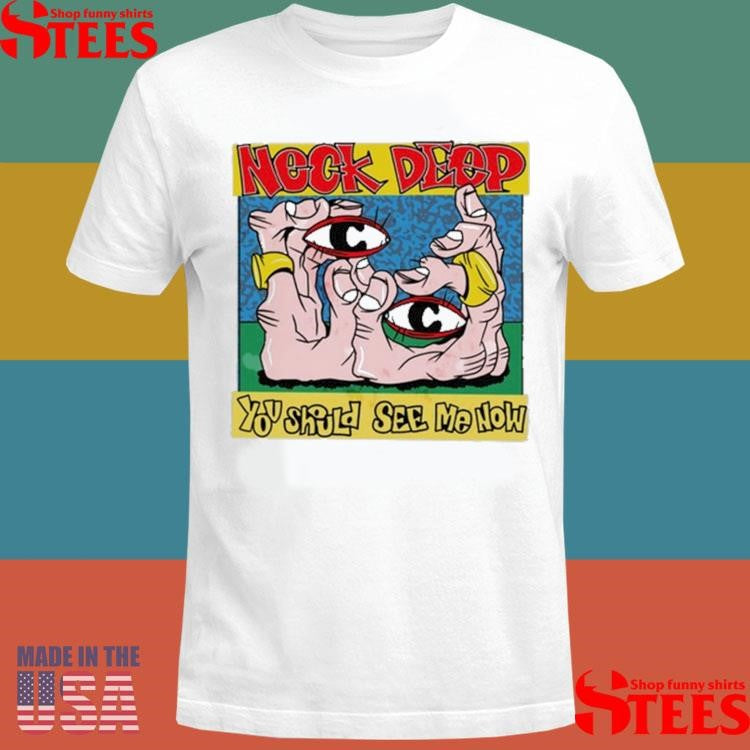 Neck Deep You Should See Me Now Shirts