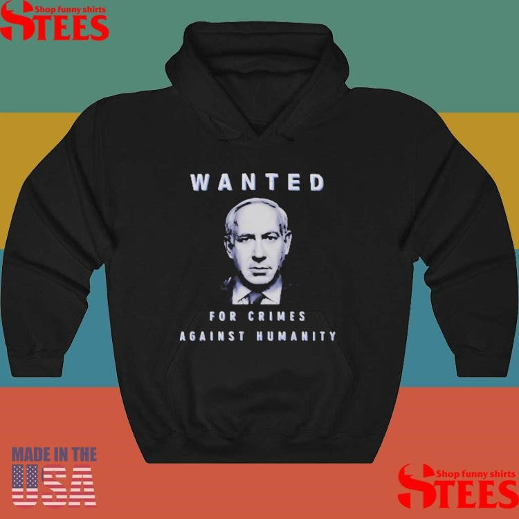 Netanyahu Wanted For Crimes Against Humanity T-shirt